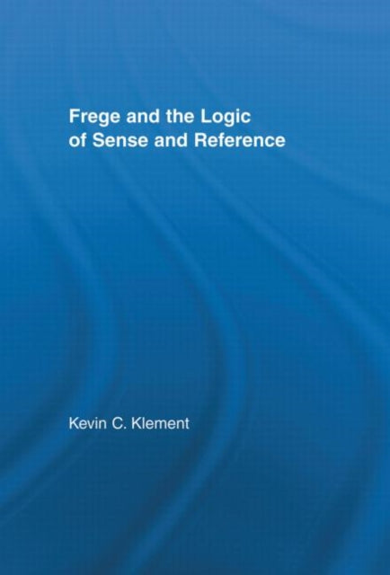 Book cover of: Frege and the Logic of Sense and Reference. By: Kevin C Klement