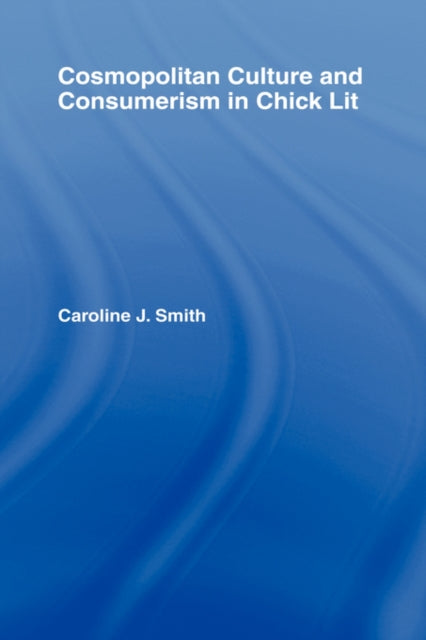 Book cover of: Cosmopolitan Culture and Consumerism in Chick Lit. By: Caroline J. Smith, Caroline Smith