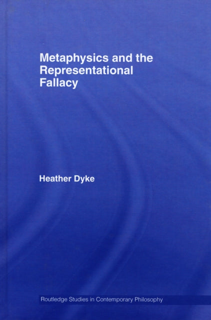 Book cover of: Metaphysics and the Representational Fallacy. By: Heather Dyke