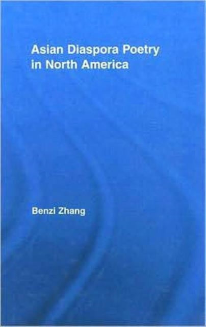 Book cover of: Asian Diaspora Poetry in North America. By: Benzi Zhang