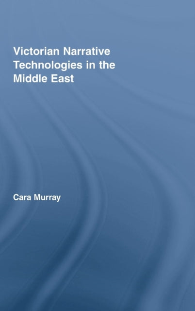 Book cover of: Victorian Narrative Technologies in the Middle East. By: Cara Murray