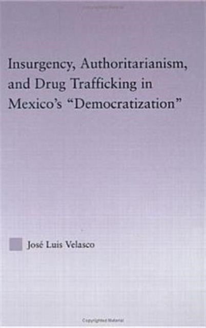 Book cover of: Insurgency, Authoritarianism, and Drug Trafficking in Mexico's Democratization. By: Jose Luis Velasco