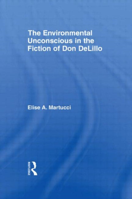 Book cover of: Environmental Unconscious in the Fiction of Don DeLillo. By: Elise A. Martucci