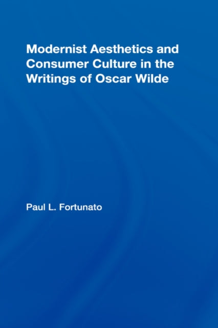 Book cover of: Modernist Aesthetics and Consumer Culture in the Writings of Oscar Wilde. By: Paul L. Fortunato