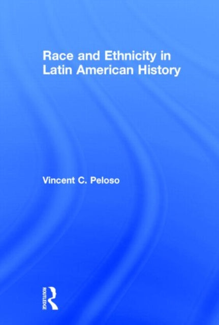 Book cover of: Race and Ethnicity in Latin American History. By: Vincent C. Peloso