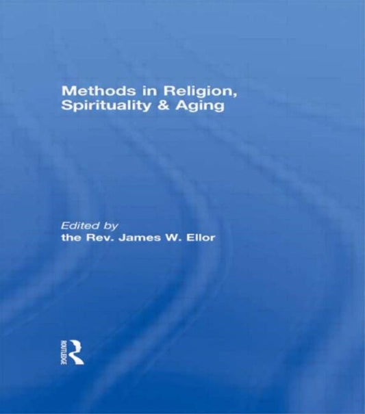 Book cover of: Methods in Religion, Spirituality & Aging. By: James W. Ellor