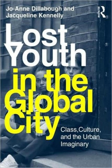 Book cover of: Lost Youth in the Global City. By: Jo-Anne Dillabough