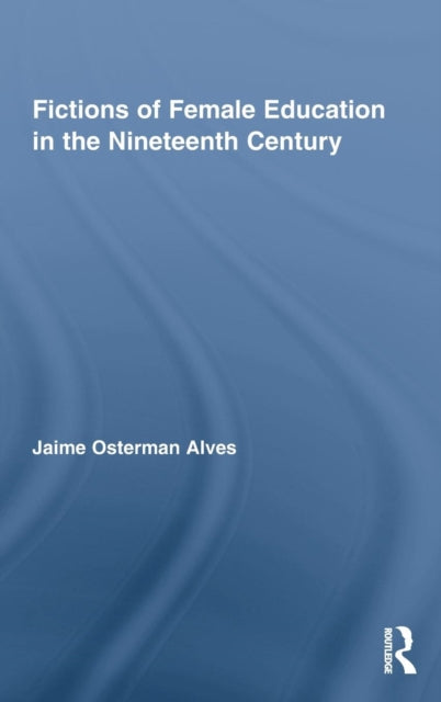Book cover of: Fictions of Female Education in the Nineteenth Century. By: Jaime Osterman Alves