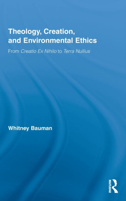 Book cover of: Theology, Creation, and Environmental Ethics. By: Whitney Bauman
