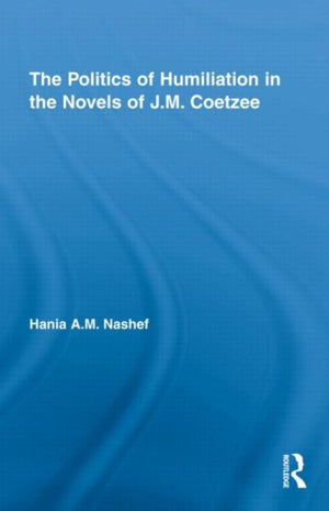 Politics of Humiliation in the Novels of J.M. Coetzee