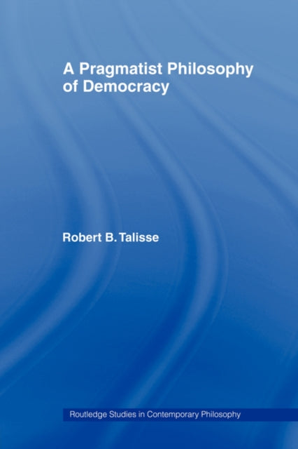 Book cover of: Pragmatist Philosophy of Democracy. By: Robert B. Talisse