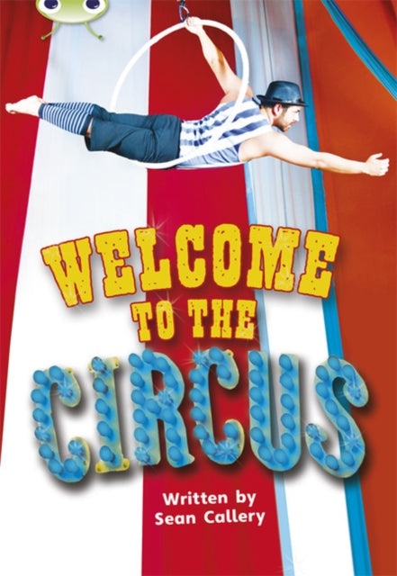 Book cover of: Bug Club Non-fiction Turquoise A/1A Welcome to the Circus 6-pack. By: Sean Callery