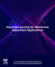 Book cover of: Machine Learning for Membrane Separation Applications