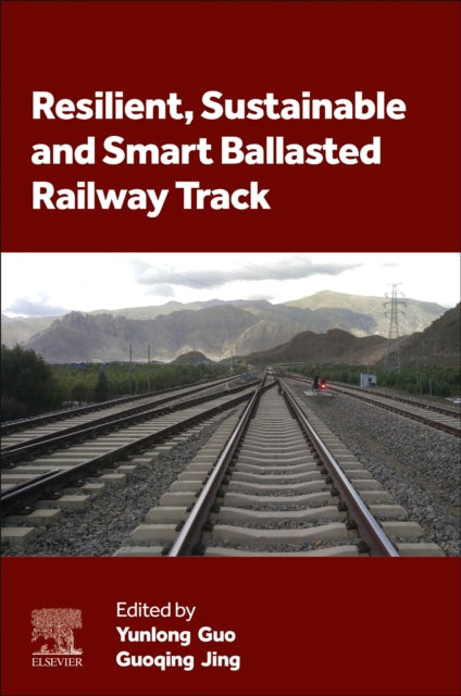 Book cover of: Resilient, Sustainable and Smart Ballasted Railway Track. By: Yunlong Guo