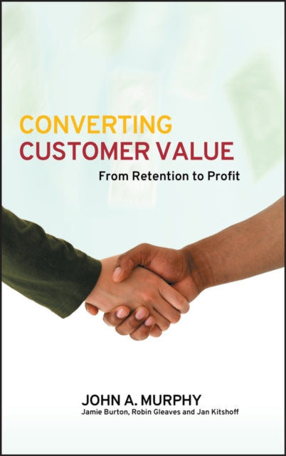 Book cover of: Converting Customer Value. By: John A. Murphy