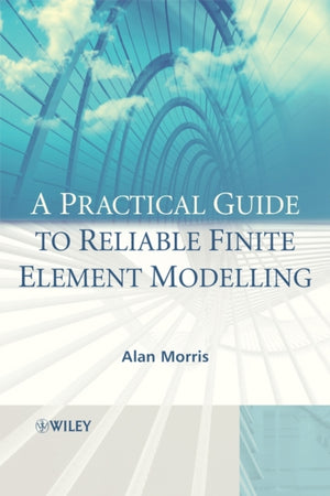 Practical Guide to Reliable Finite Element Modelling