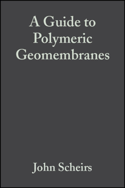 Book cover of: Guide to Polymeric Geomembranes. By: John Scheirs