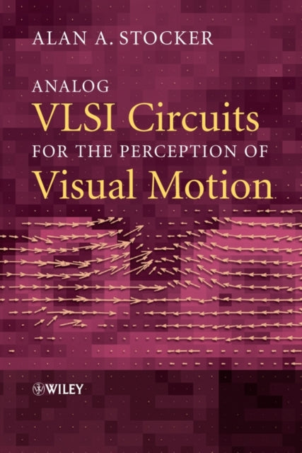 Book cover of: Analog VLSI Circuits for the Perception of Visual Motion. By: Alan Stocker
