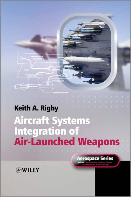 Book cover of: Aircraft Systems Integration of Air-Launched Weapons. By: Keith A. Rigby
