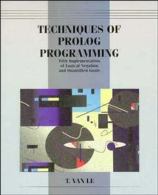 Book cover of: Techniques of Prolog Programming with Implementation of Logical Negation and Quantified Goals. By: T. Van Le