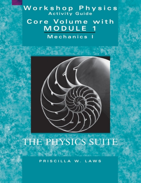 Book cover of: Physics Suite: Workshop Physics Activity Guide, Core Volume with Module 1. By: Priscilla W. Laws