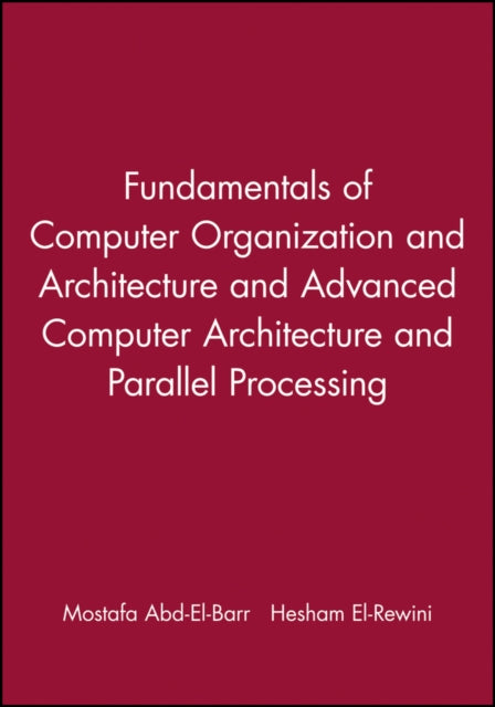 Book cover of: Fundamentals of Computer Organization and Architecture & Advanced Computer Architecture and Parallel Processing, 2 Volume Set. By: Mostafa Abd-El-Barr