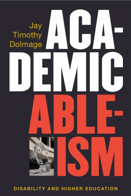 Book cover of: Academic Ableism. By: Jay T Dolmage