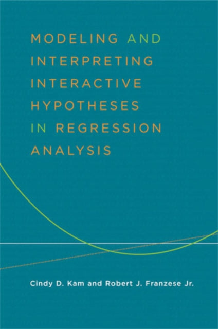 Book cover of: Modeling and Interpreting Interactive Hypotheses in Regression Analysis. By: Cindy D. Kam, Robert J Franzese