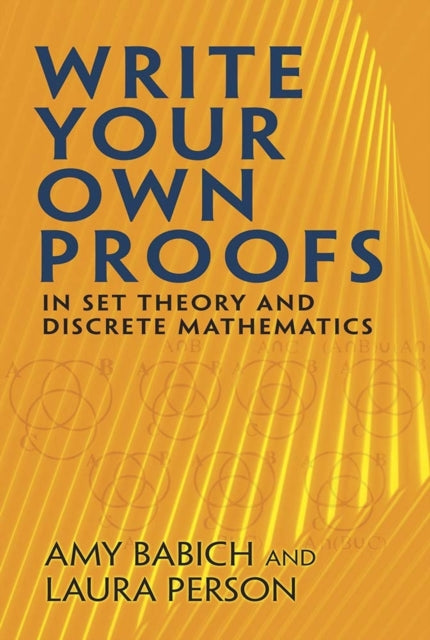 Book cover of: Write Your Own Proofs. By: Amy Babich