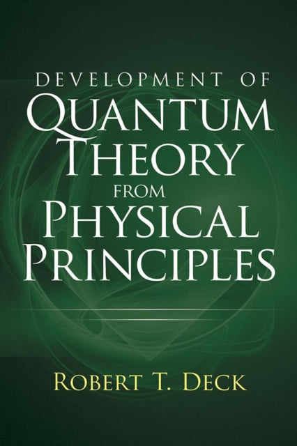 Book cover of: Development of Quantum Theory from Physical Principles. By: Robert T. Deck