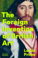 Foreign Invention of British Art, From Renaissance to Enlightenment 9780500024010 Leslie Primo