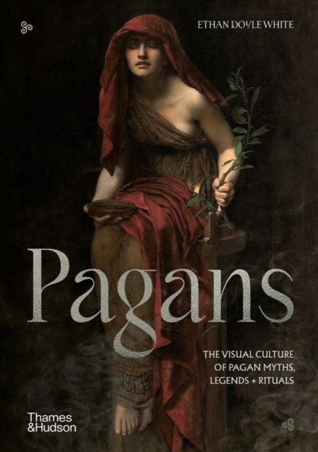 Pagans, The Visual Culture of Pagan Myths, Legends and Rituals 9780500025741 Ethan Doyle White