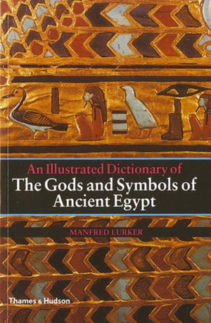 Illustrated Dictionary of the Gods and Symbols of Ancient Egypt