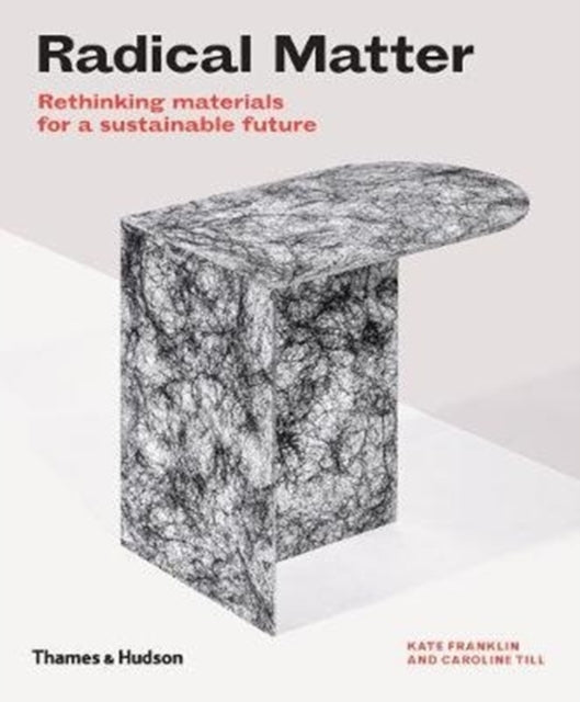 Radical Matter, Rethinking Materials for a Sustainable Future 9780500295397 Kate Franklin
