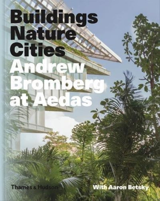 Book cover of: Andrew Bromberg at Aedas: Buildings, Nature, Cities. By: Aaron Betsky