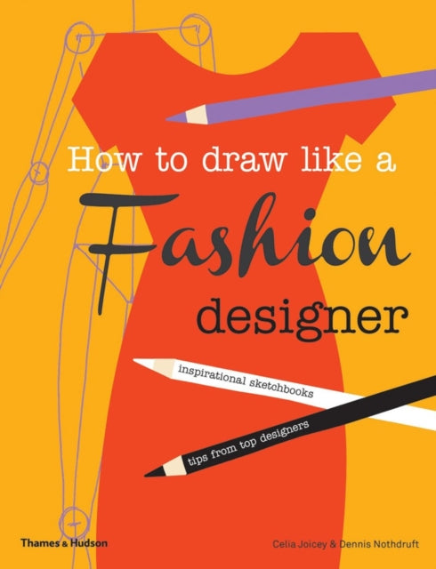 How to Draw Like a Fashion Designer, Inspirational Sketchbooks - Tips from Top Designers 9780500650189 Celia Joicey