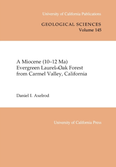 Book cover of: Miocene (10-12 Ma) Evergreen Laurel-Oak Forest from Carmel Valley, California. By: Daniel I. Axelrod