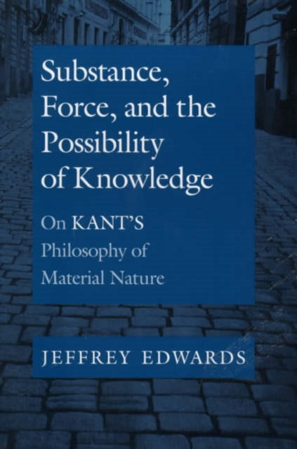 Book cover of: Substance, Force, and the Possibility of Knowledge. By: Jeffrey Edwards