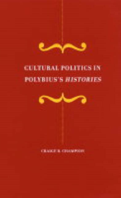 Book cover of: Cultural Politics in Polybius's Histories. By: Craige B. Champion