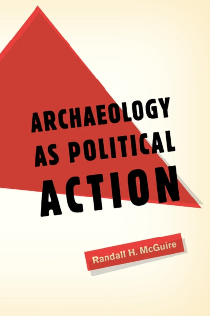 Book cover of: Archaeology as Political Action. By: Randall H. McGuire
