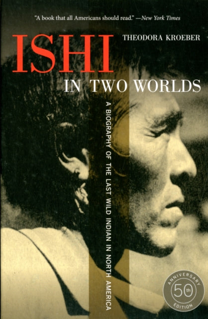 Book cover of: Ishi in Two Worlds, 50th Anniversary Edition. By: Theodora Kroeber