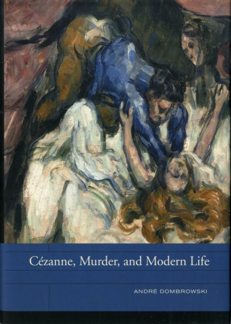 Book cover of: Cezanne, Murder, and Modern Life. By: Dombrowski, André, 1973-