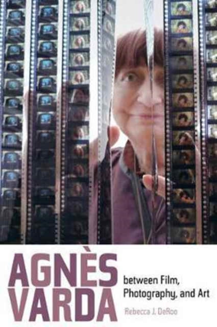 Book cover of: Agnes Varda between Film, Photography, and Art. By: Rebecca J. DeRoo