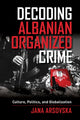 Book cover of: Decoding Albanian Organized Crime. By: Jana Arsovska