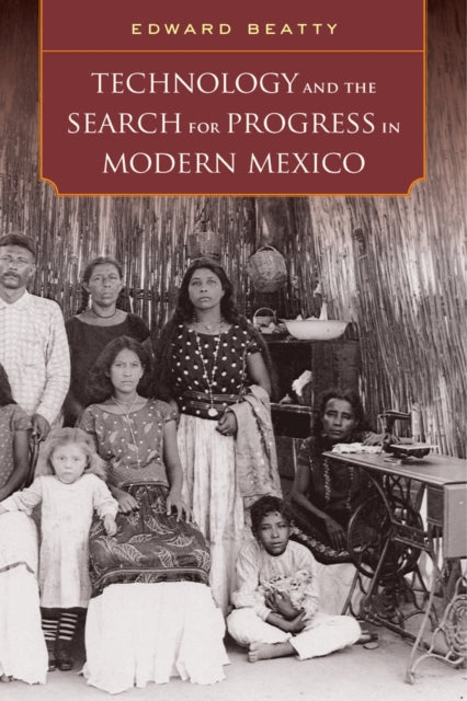 Book cover of: Technology and the Search for Progress in Modern Mexico. By: Edward Beatty