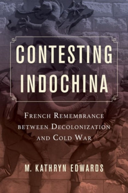 Book cover of: Contesting Indochina. By: M. Kathryn Edwards