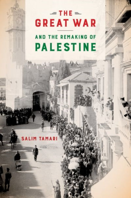 Book cover of: Great War and the Remaking of Palestine. By: Salīm Tamārī