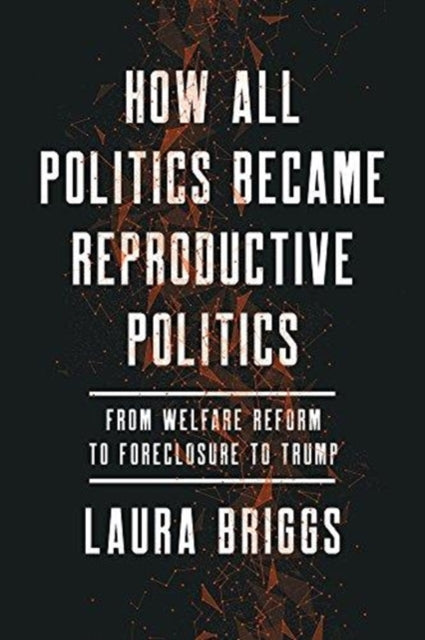 Book cover of: How All Politics Became Reproductive Politics. By: Laura Briggs