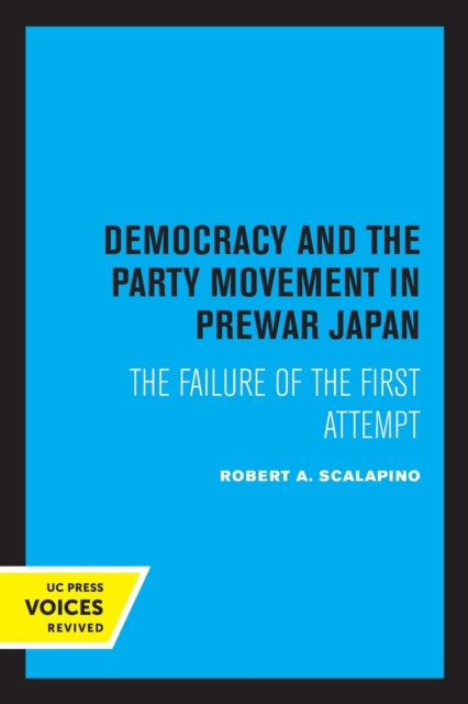 Book cover of: Democracy and the Party Movement in Prewar Japan. By: Robert A. Scalapino