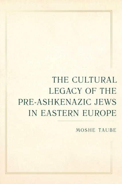 Book cover of: Cultural Legacy of the Pre-Ashkenazic Jews in Eastern Europe. By: Moshe Taube